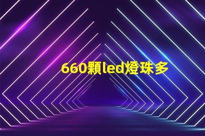 660顆led燈珠多少瓦？